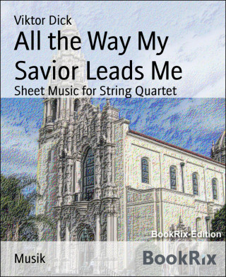 Viktor Dick: All the Way My Savior Leads Me