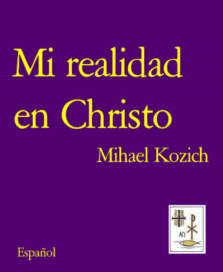 Mihael Kozich: Mi realidad en Christo