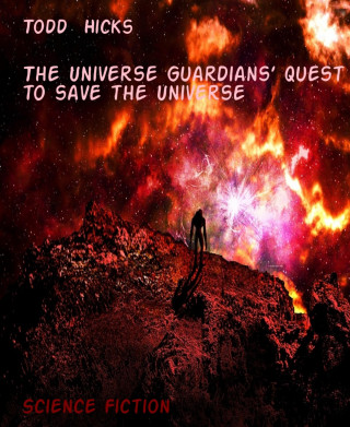Todd Hicks: The Universe Guardians' Quest to save the Universe