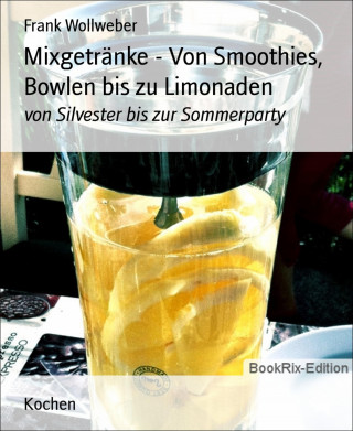 Frank Wollweber: Mixgetränke - Von Smoothies, Bowlen bis zu Limonaden