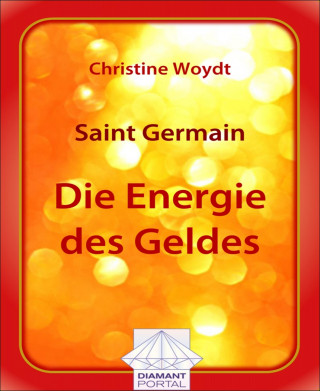 Christine Woydt: Saint Germain Die Energie des Geldes