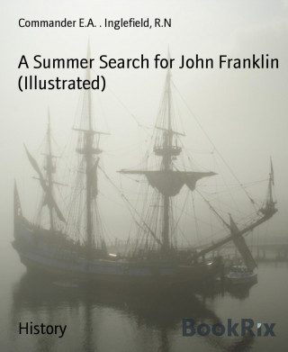 Commander E.A. . Inglefield R.N: A Summer Search for John Franklin (Illustrated)