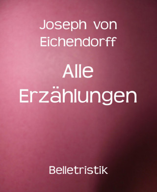 Joseph von Eichendorff: Alle Erzählungen