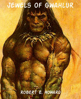 Robert E. Howard: Jewels of Gwahlur