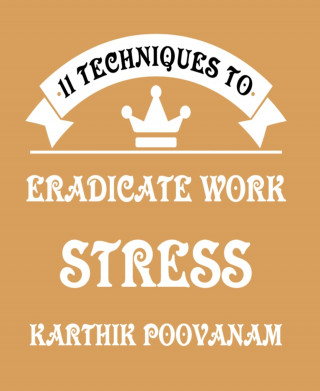 Karthik Poovanam: 11 techniques to eradicate work stress