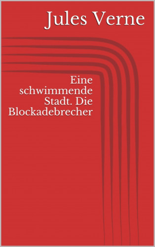 Jules Verne: Eine schwimmende Stadt. Die Blockadebrecher