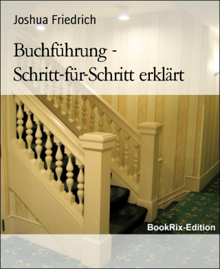 Joshua Friedrich: Buchführung - Schritt-für-Schritt erklärt