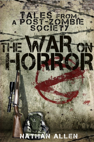 Nathan Allen: The War On Horror: Tales From A Post-Zombie Society