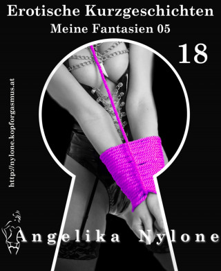 Angelika Nylone: Erotische Kurzgeschichten 18 - Meine Fantasien 05
