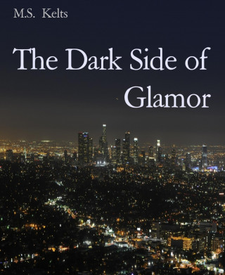 M.S. Kelts: The Dark Side of Glamor