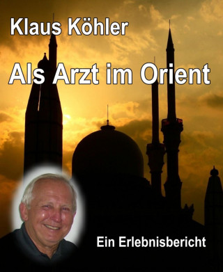 Klaus Köhler: Als Arzt im Orient