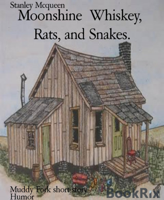 Stanley Mcqueen: Moonshine Whiskey, Rats, and Snakes.