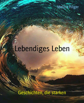 Melina Hilger: Lebendiges Leben