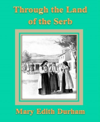 Mary Edith Durham: Through the Land of the Serb