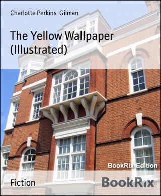 Charlotte Perkins Gilman: The Yellow Wallpaper (Illustrated)