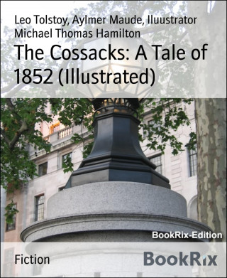 Leo Tolstoy, Aylmer Maude, Iluustrator Michael Thomas Hamilton: The Cossacks: A Tale of 1852 (Illustrated)
