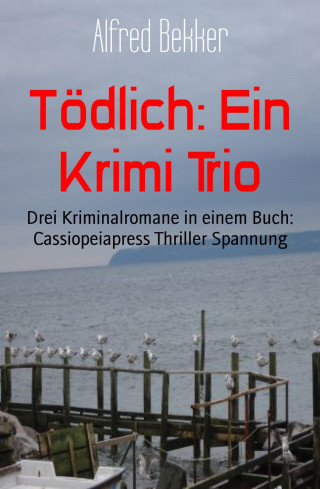 Alfred Bekker: Tödlich: Ein Krimi Trio