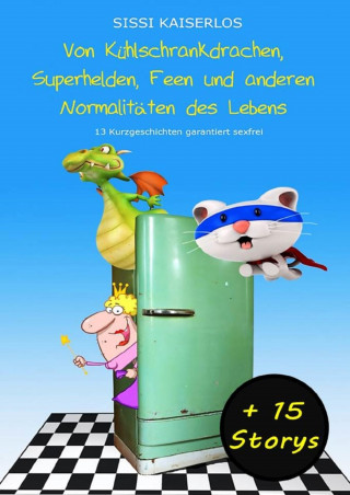 Sissi Kaiserlos: Von Kühlschrankdrachen, Superhelden, Feen und anderen Normalitäten des Lebens