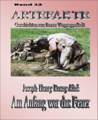 Joseph Henri Rosny-Ainé: Artefakte Band 12 - Am Anfang war das Feuer