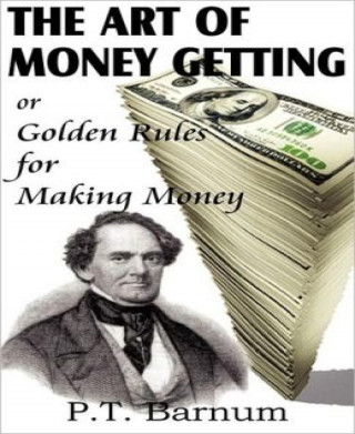 P.T. Barnum: The Art of Money Getting