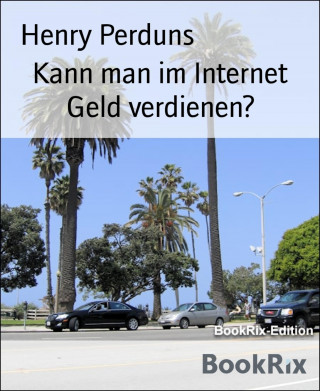 Henry Perduns: Kann man im Internet Geld verdienen?