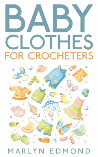 Marlyn Edmond: Baby Clothes for Crocheters