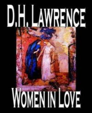 D. H. Lawrence: Women in Love