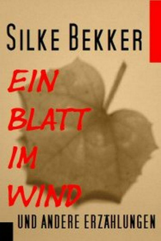 Silke Bekker: Ein Blatt im Wind und andere Erzählungen