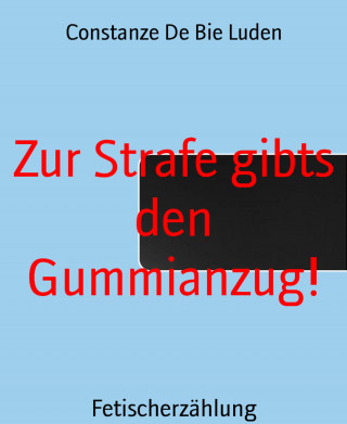 Constanze Bie De Luden: Zur Strafe gibts den Gummianzug!
