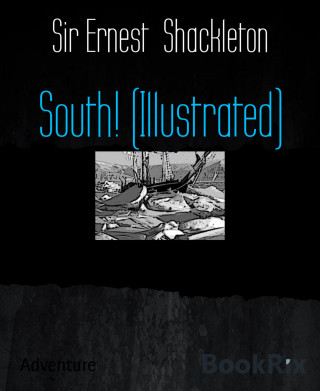 Sir Ernest Shackleton: South! (Illustrated)