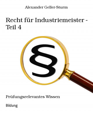 Alexander Geller-Sturm: Recht für Industriemeister - Teil 4
