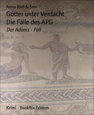 Anna Bird & Son: Götter unter Verdacht Die Fälle des APG