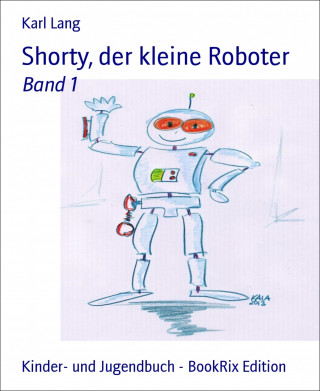 Karl Lang: Shorty, der kleine Roboter