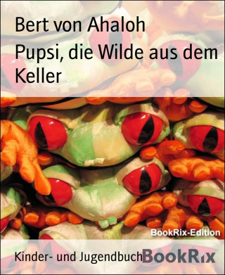 Bert von Ahaloh: Pupsi, die Wilde aus dem Keller