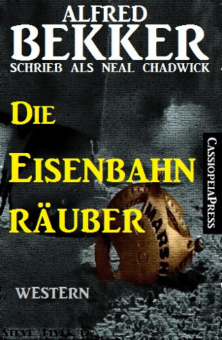 Alfred Bekker: Neal Chadwick - Die Eisenbahnräuber