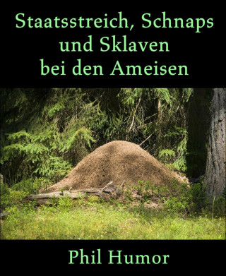 Phil Humor: Staatsstreich, Schnaps und Sklaven bei den Ameisen