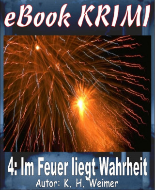 K.-H. Weimer: Krimi 004: Im Feuer liegt Wahrheit