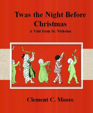 Clement C. Moore: Twas the Night Before Christmas: A Visit from St. Nicholas