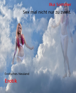Ilka Sommer: Sex mal nicht nur zu zweit.