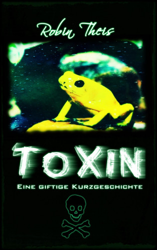 Robin Theis: Toxin: Eine giftige Kurzgeschichte