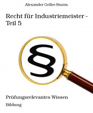 Alexander Geller-Sturm: Recht für Industriemeister - Teil 5