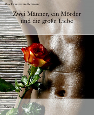 Max Deisemann-Herrmann: Zwei Männer, ein Mörder und die große Liebe