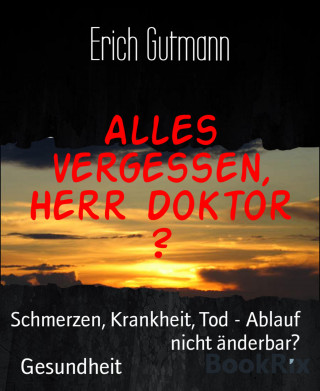 Erich Gutmann: Alles vergessen, Herr Doktor ?