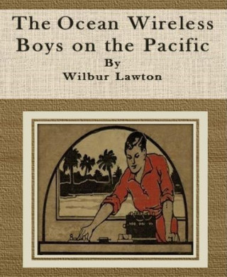 Wilbur Lawton: The Ocean Wireless Boys on the Pacific