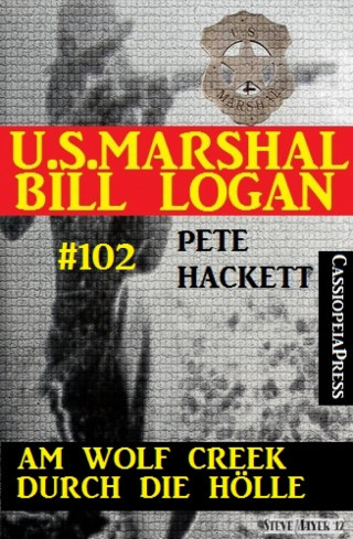 Pete Hackett: Am Wolf Creek durch die Hölle (U.S.Marshal Bill Logan, Band 102)