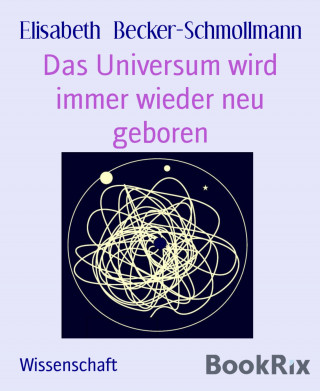 Elisabeth Becker-Schmollmann: Das Universum wird immer wieder neu geboren