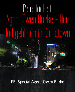 Pete Hackett: Agent Owen Burke - Der Tod geht um in Chinatown