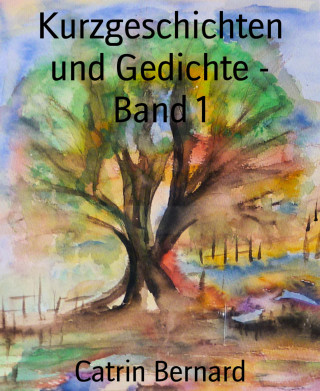 Catrin Bernard: Kurzgeschichten und Gedichte - Band 1