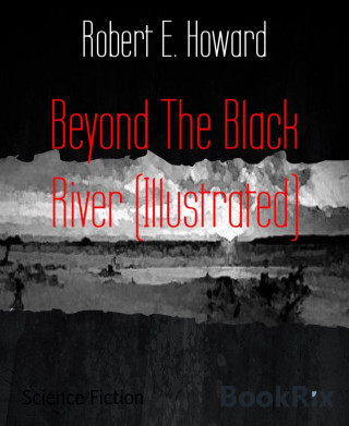 Robert E. Howard: Beyond The Black River (Illustrated)