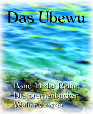 Walter Gerten: Die Sternenbücher Band 11 Das Ubewu